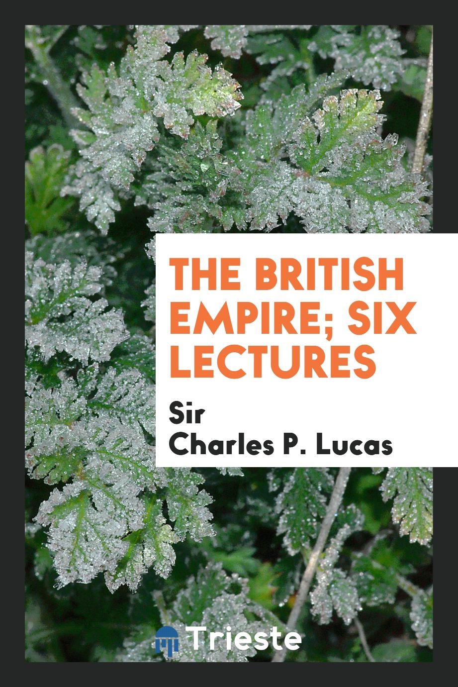 The British empire; six lectures