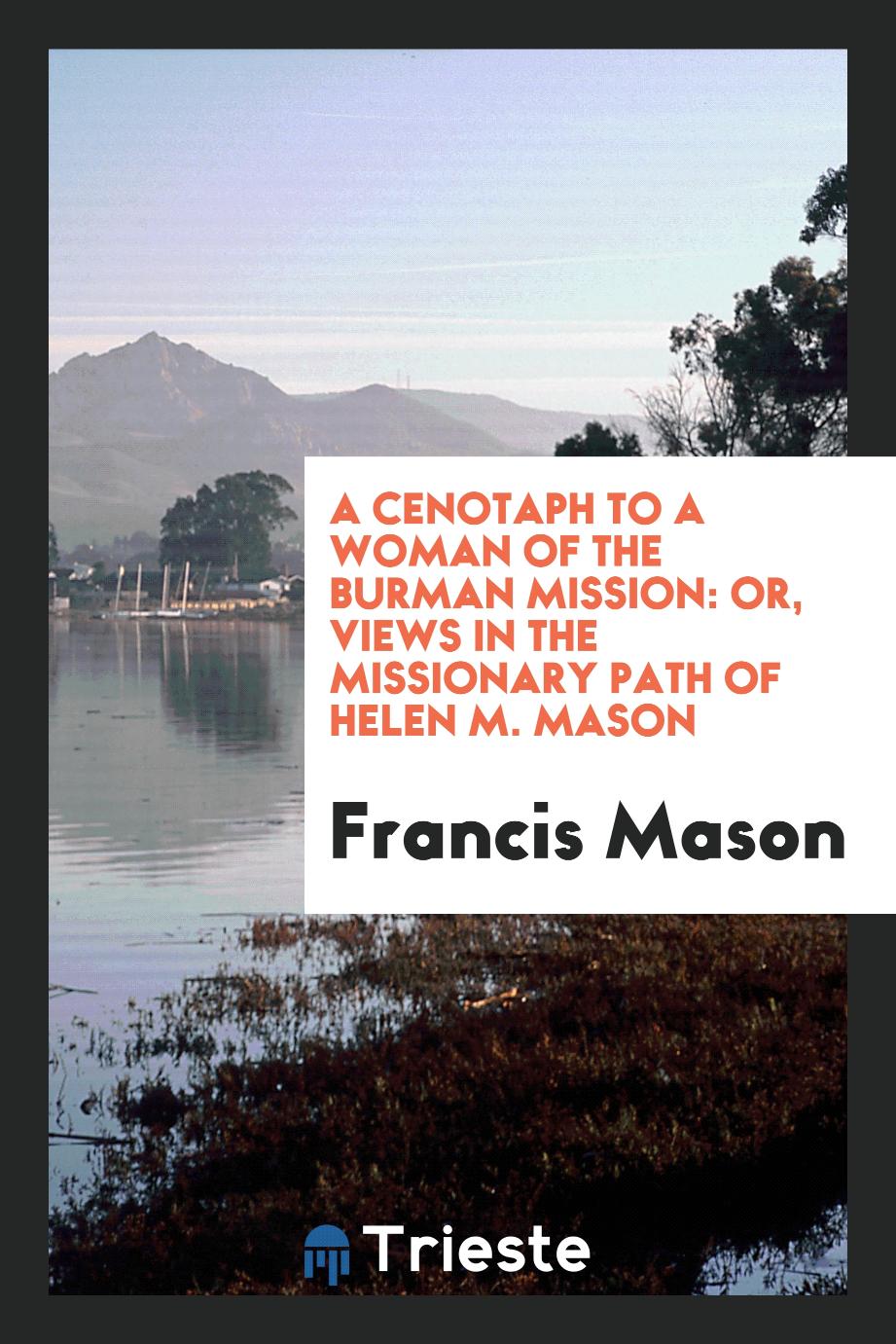 A cenotaph to a woman of the Burman mission: or, Views in the missionary path of Helen M. Mason