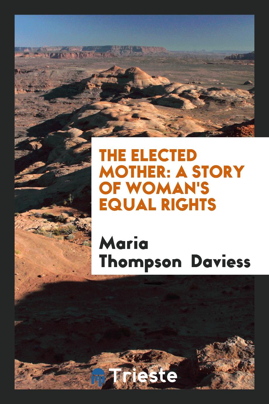 Maria Thompson  Daviess - The Elected Mother: A Story of Woman's Equal Rights