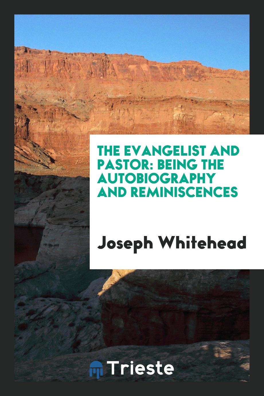 The Evangelist and Pastor: Being the Autobiography and Reminiscences
