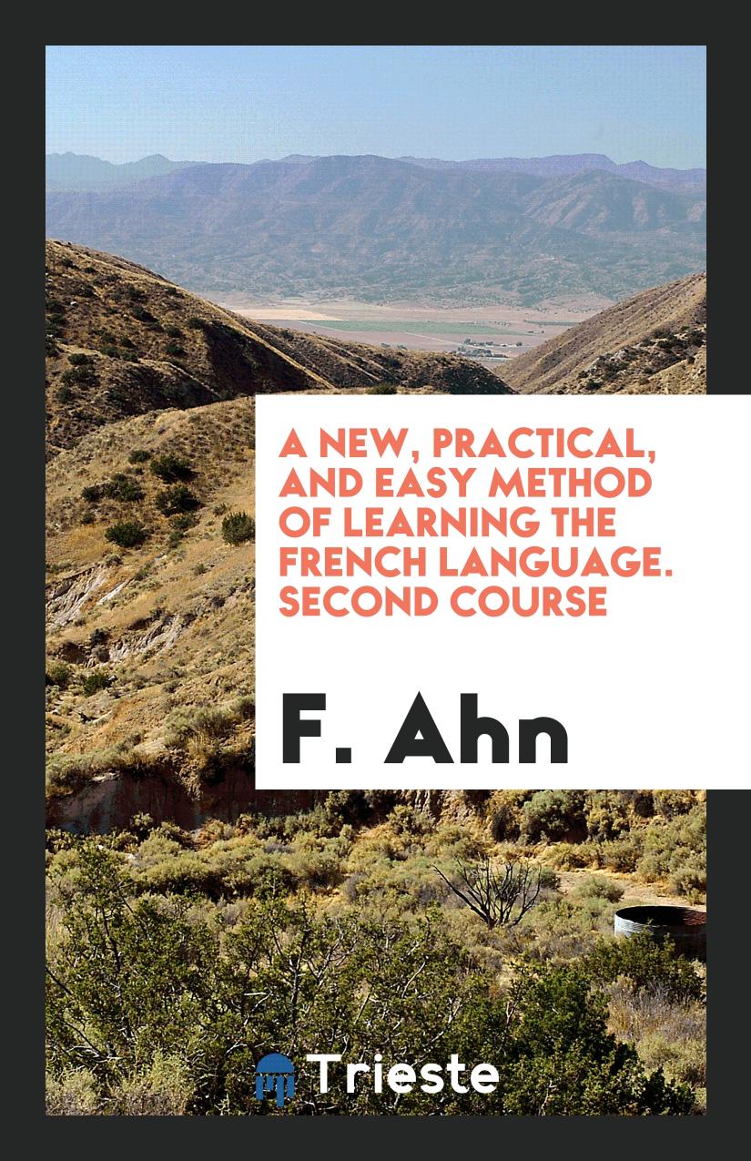 A New, Practical, and Easy Method of Learning the French Language. Second Course