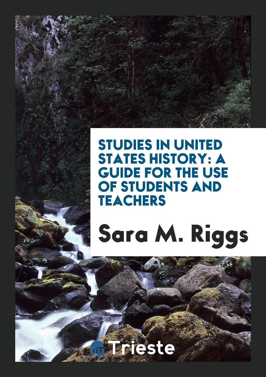 Studies in United States History: A Guide for the Use of Students and Teachers