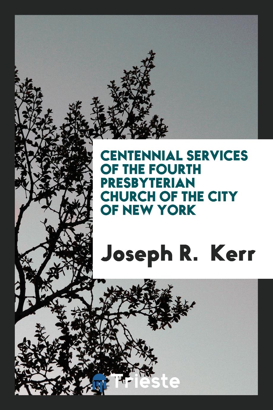Centennial services of the Fourth Presbyterian Church of the city of New York