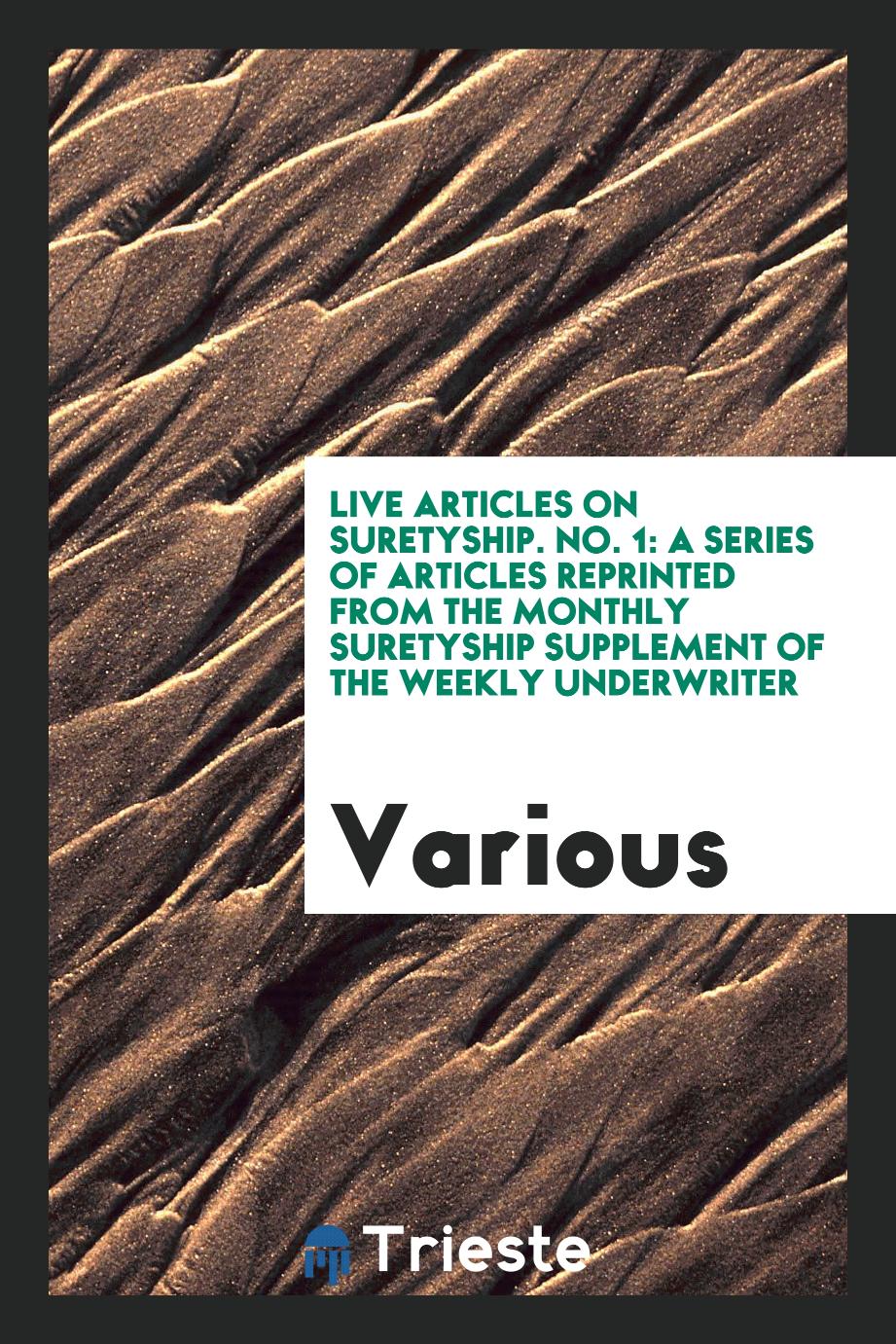 Live Articles on Suretyship. No. 1: A Series of Articles Reprinted from the Monthly Suretyship Supplement of the Weekly Underwriter