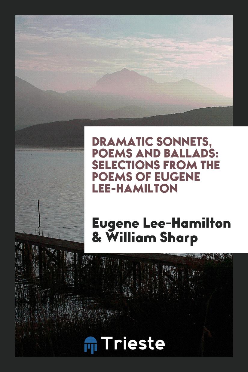Dramatic sonnets, poems and ballads: selections from the poems of Eugene Lee-Hamilton