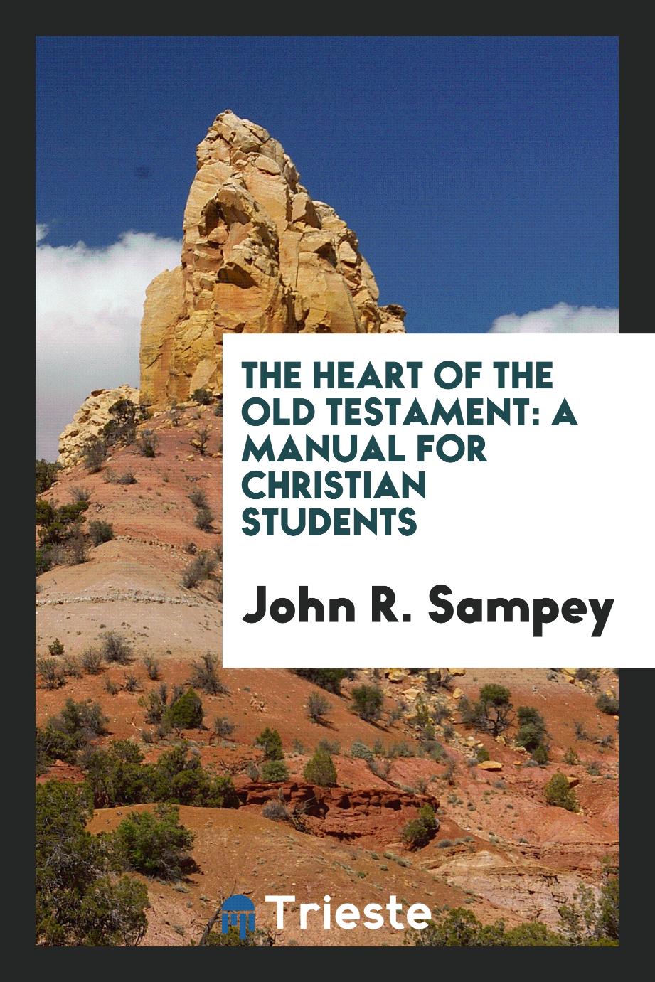 John R. Sampey - The heart of the Old Testament: a manual for Christian students