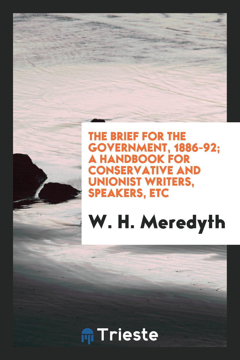 The brief for the government, 1886-92; a handbook for Conservative and Unionist writers, speakers, etc