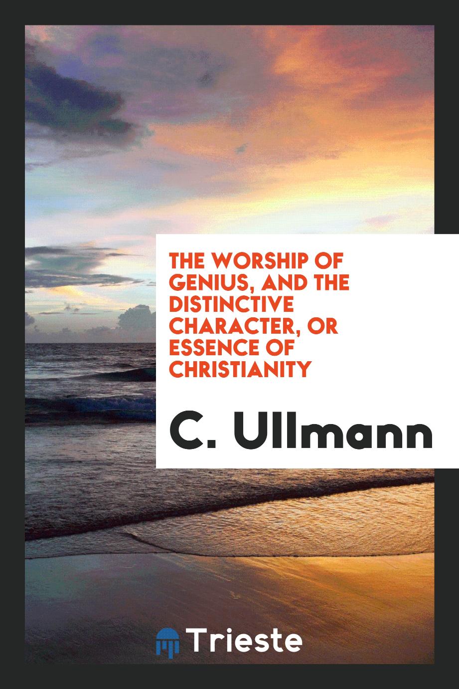 The Worship of Genius, and The Distinctive Character, or Essence of Christianity