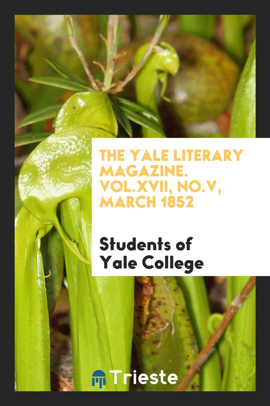The Yale literary magazine. Vol.XVII, No.V, March 1852