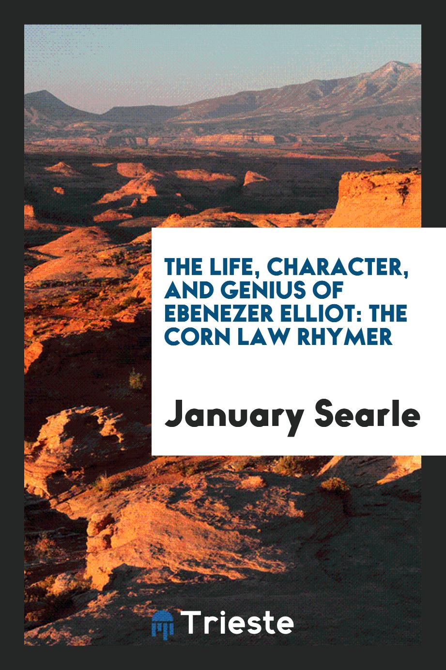 The Life, Character, and Genius of Ebenezer Elliot: The Corn Law Rhymer