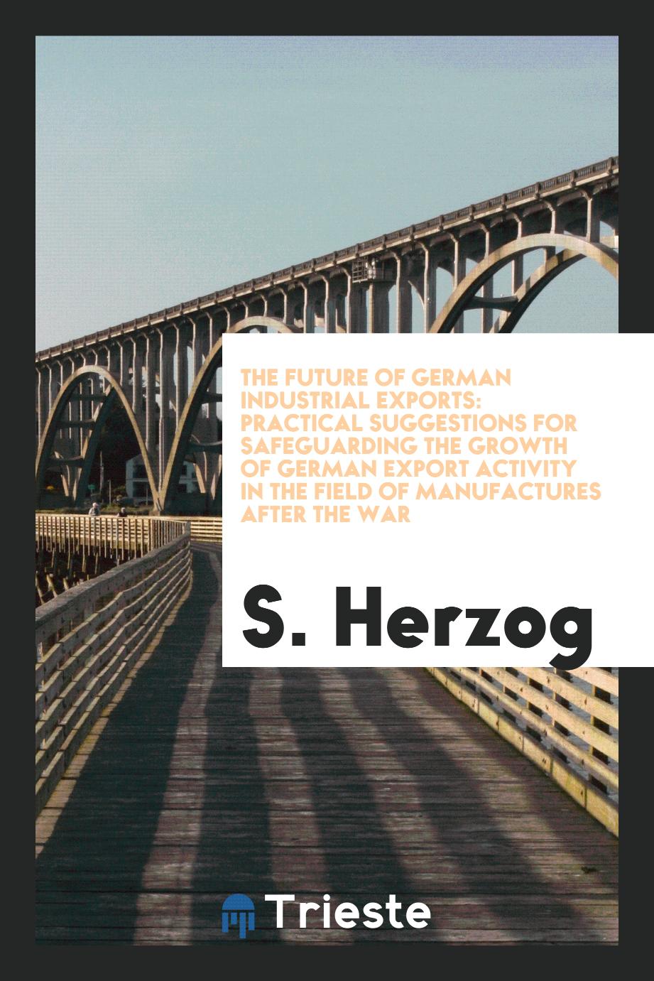 The Future of German Industrial Exports: Practical Suggestions for Safeguarding the Growth of German Export Activity in the Field of Manufactures after the War