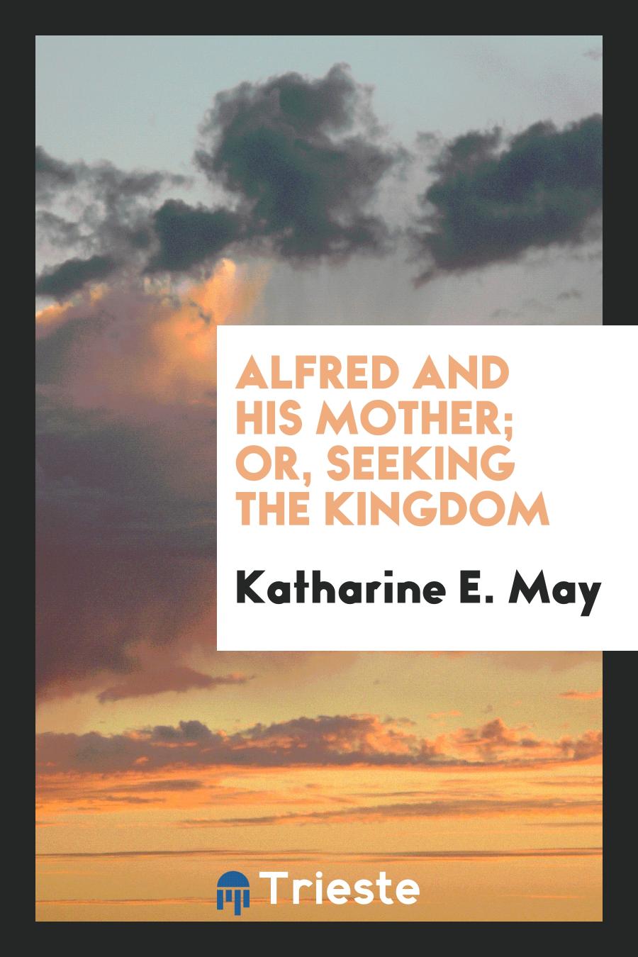 Alfred and His Mother; Or, Seeking the Kingdom