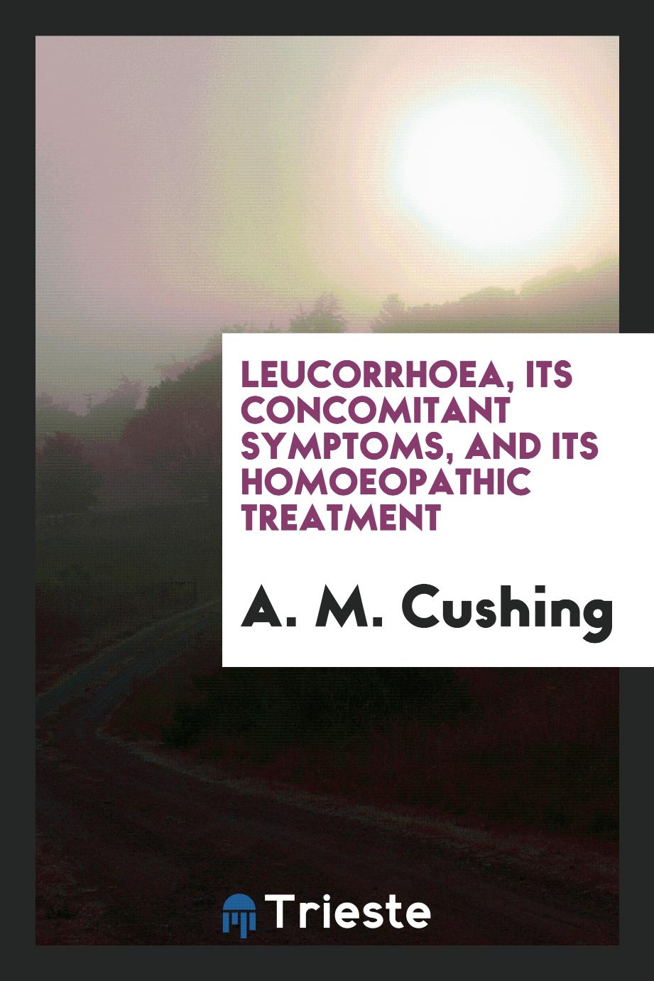Leucorrhoea, Its Concomitant Symptoms, and Its Homoeopathic Treatment