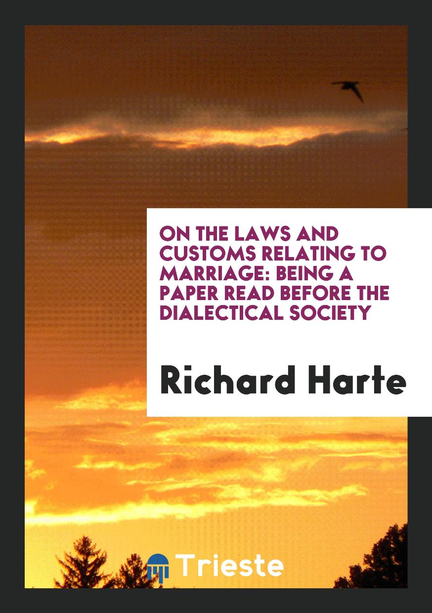 On the Laws and Customs Relating to Marriage: Being a Paper Read Before the Dialectical Society
