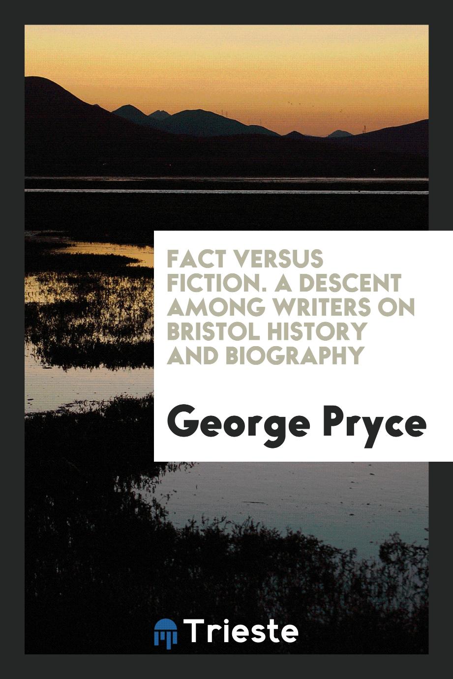 Fact Versus Fiction. A Descent Among Writers on Bristol History and Biography