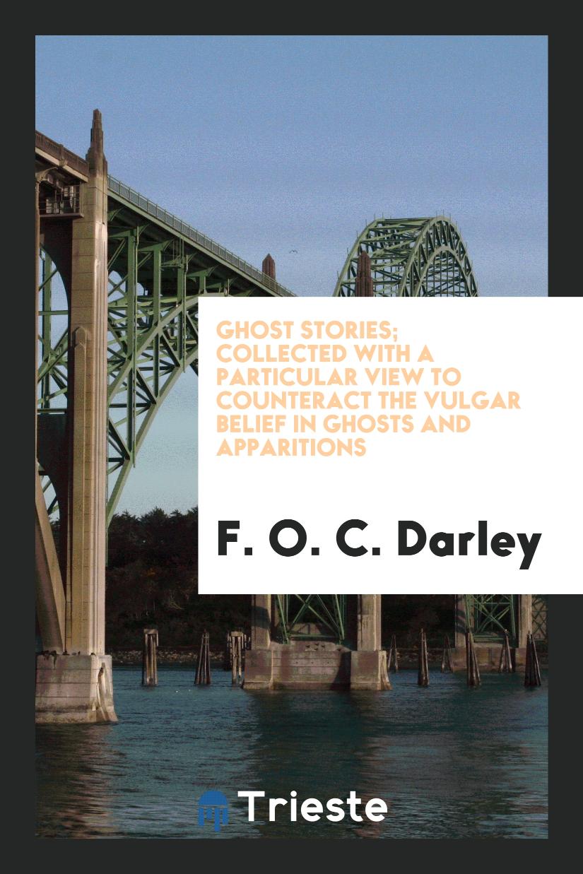 Ghost Stories; Collected with a Particular View to Counteract the Vulgar Belief in Ghosts and Apparitions