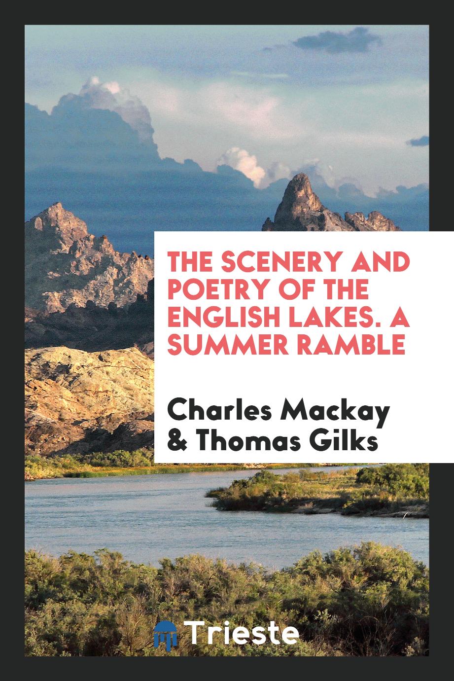The Scenery and Poetry of the English Lakes. A Summer Ramble