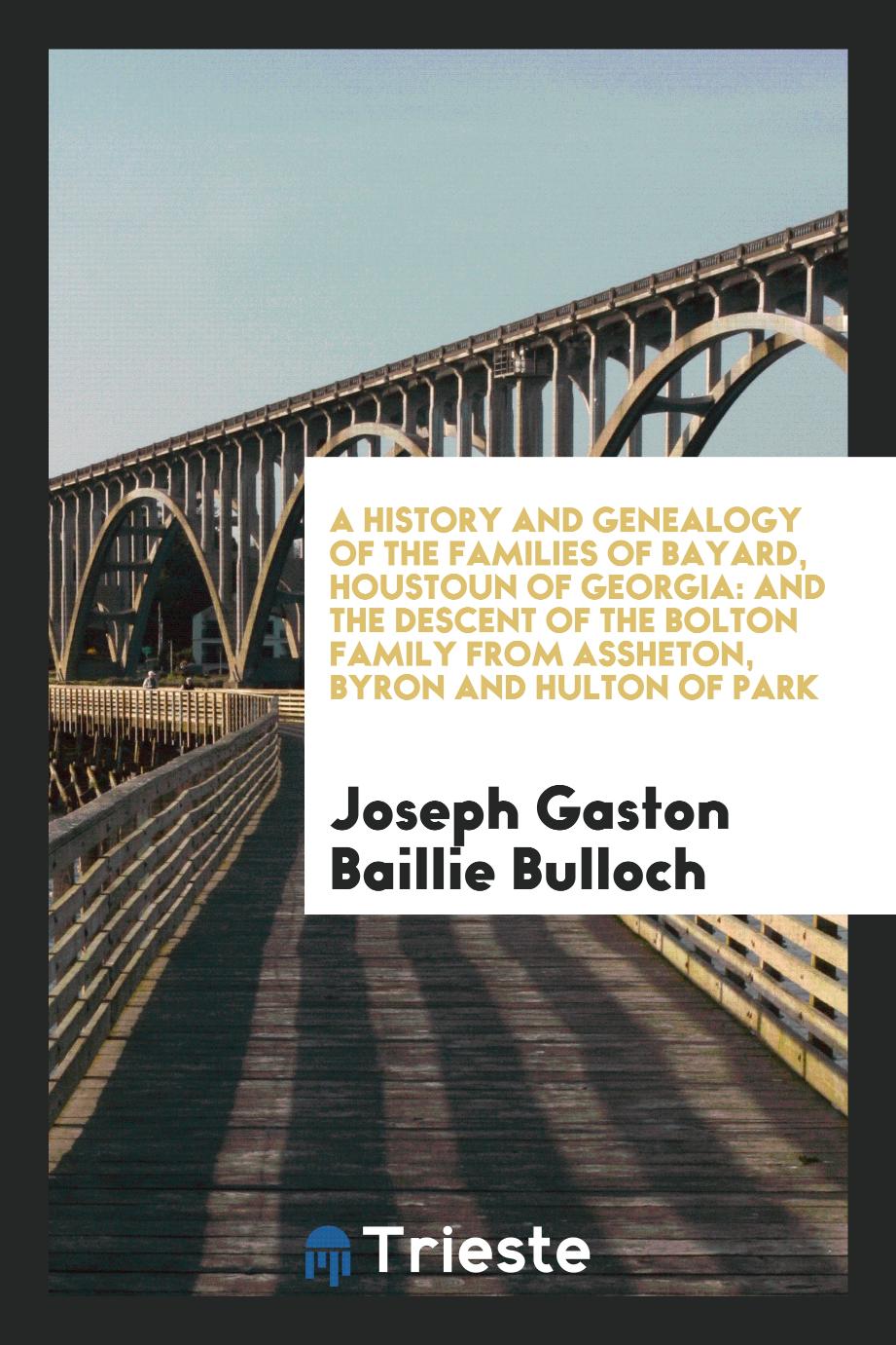 A History and Genealogy of the Families of Bayard, Houstoun of Georgia: and the Descent of the Bolton Family from Assheton, Byron and Hulton of Park