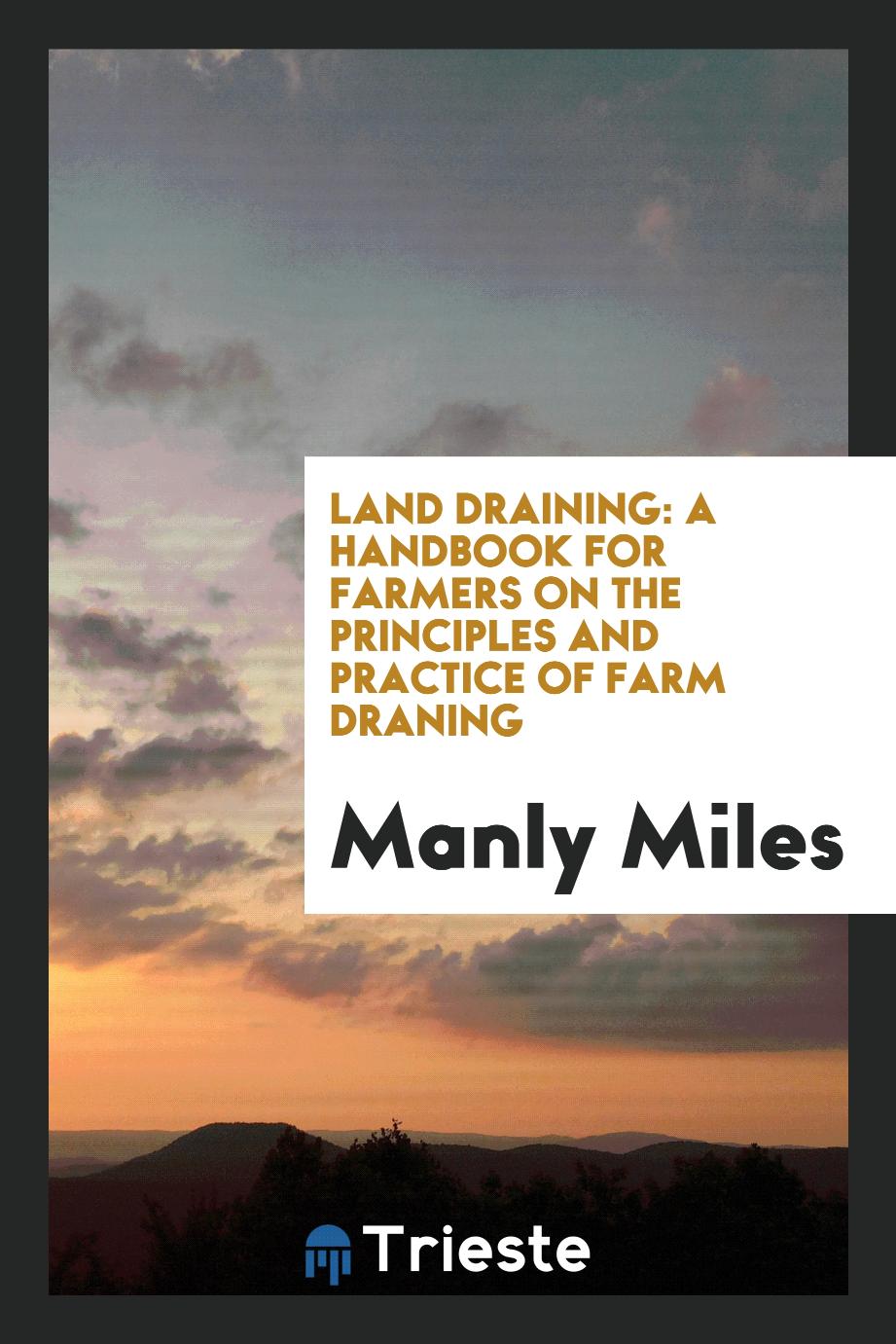 Land Draining: A Handbook for Farmers on the Principles and Practice of Farm Draning