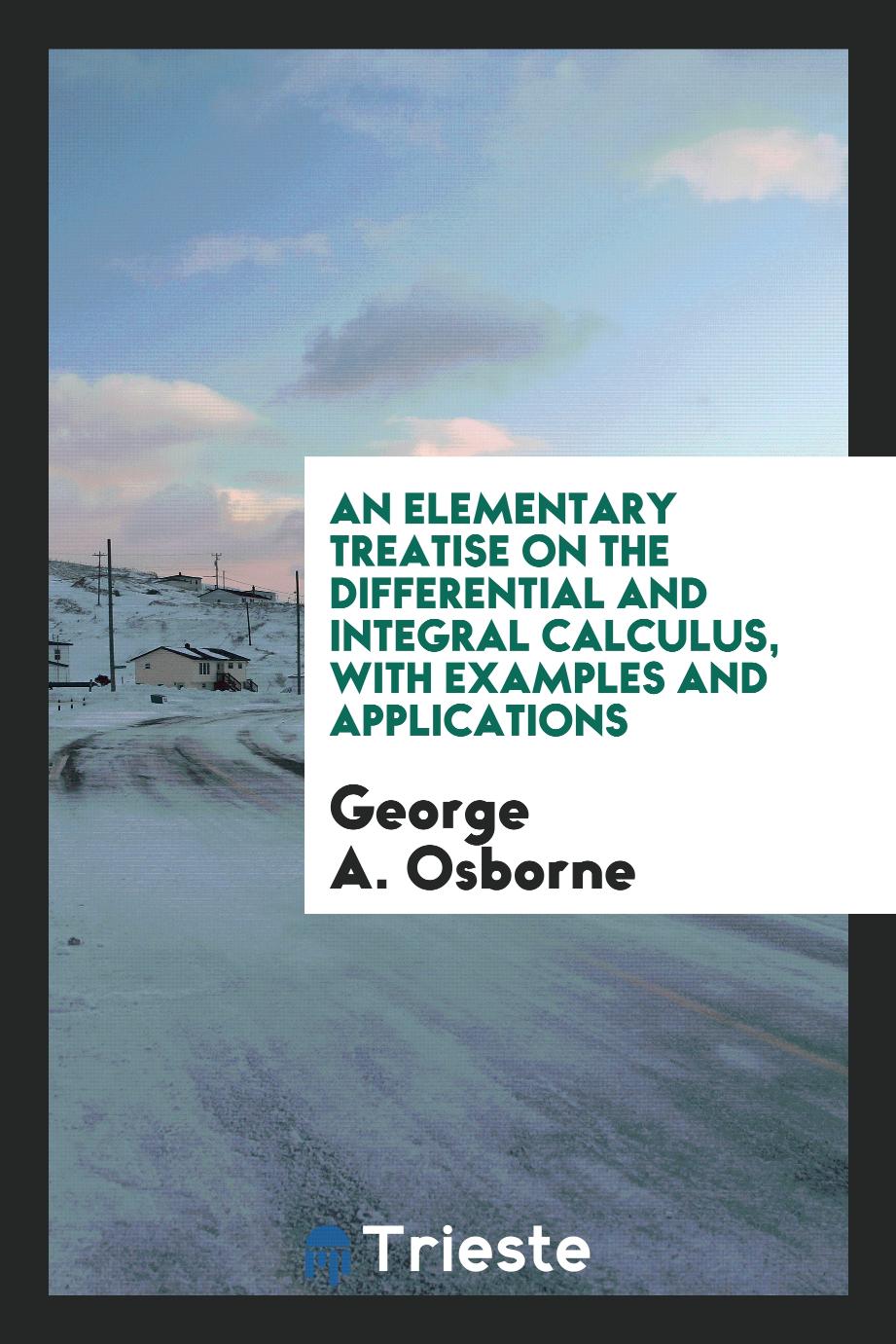 George A. Osborne - An Elementary Treatise on the Differential and Integral Calculus, with Examples and Applications