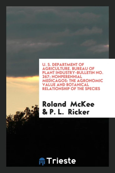 U. S. Department of Agriculture. Bureau of plant industry-bulletin No. 267; Nonperennial medicagos: the agronomic value and botanical relationship of the species