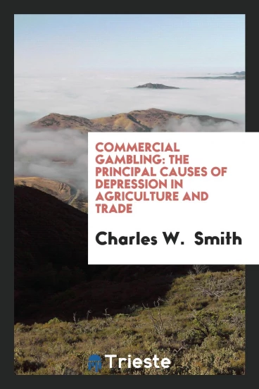 Commercial Gambling: The Principal Causes of Depression in Agriculture and Trade