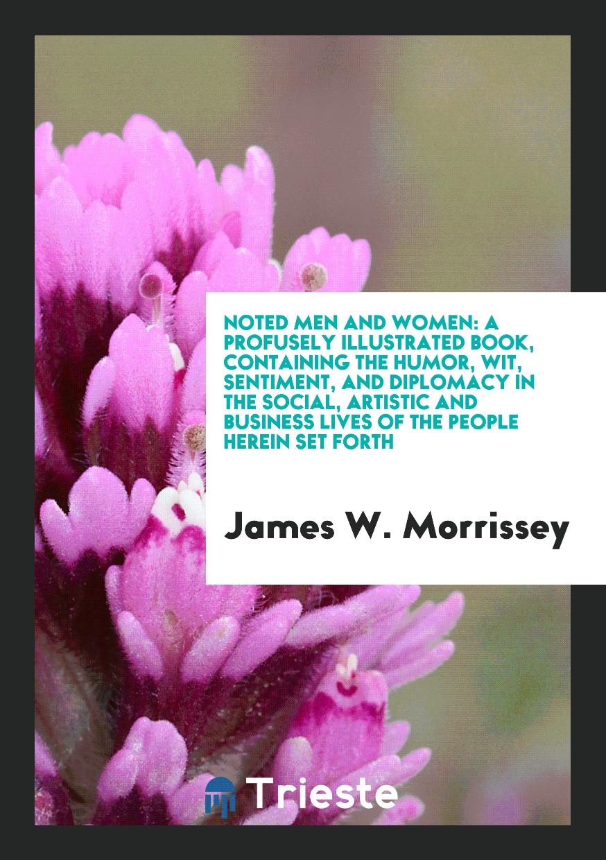 Noted Men and Women: A Profusely Illustrated Book, Containing the Humor, Wit, Sentiment, and Diplomacy in the Social, Artistic and Business Lives of the People Herein Set Forth