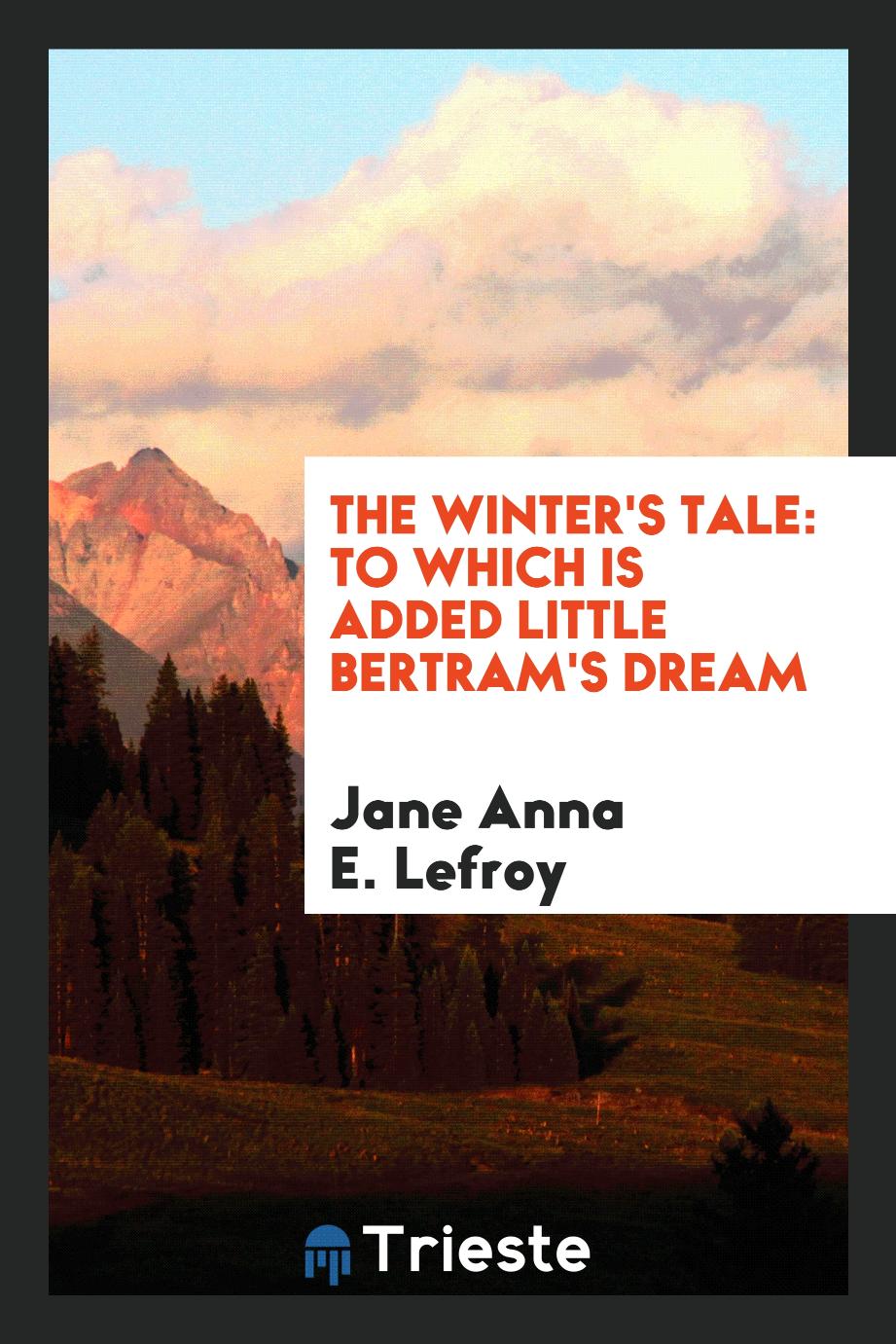 The Winter's Tale: To Which Is Added Little Bertram's Dream