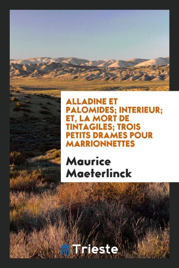 Alladine et Palomides; Interieur; et, La mort de Tintagiles; trois petits drames pour marrionnettes