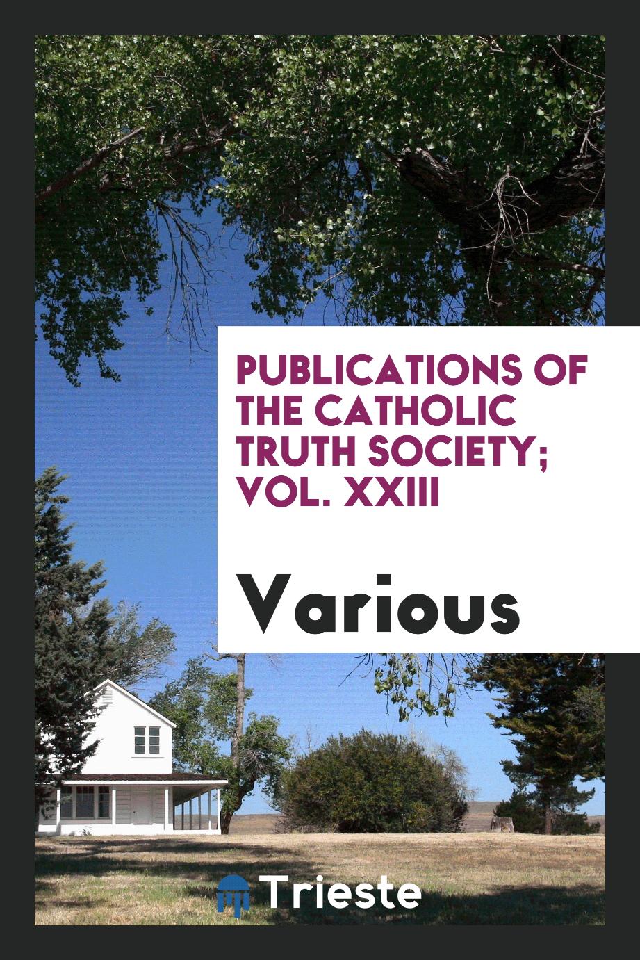 Publications of the Catholic Truth Society; Vol. XXIII