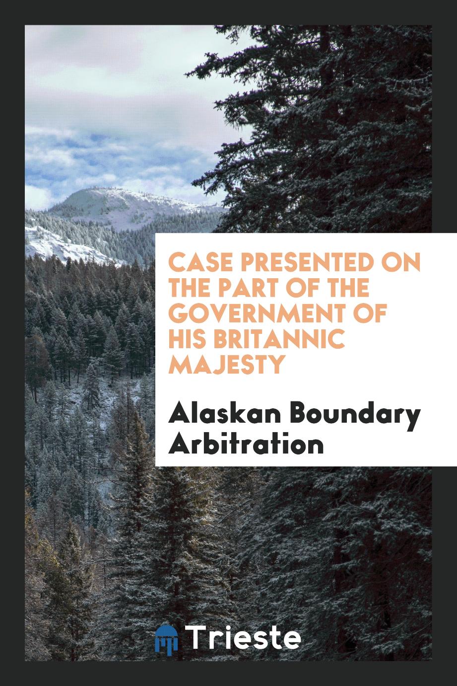 Case presented on the part of the Government of His Britannic Majesty