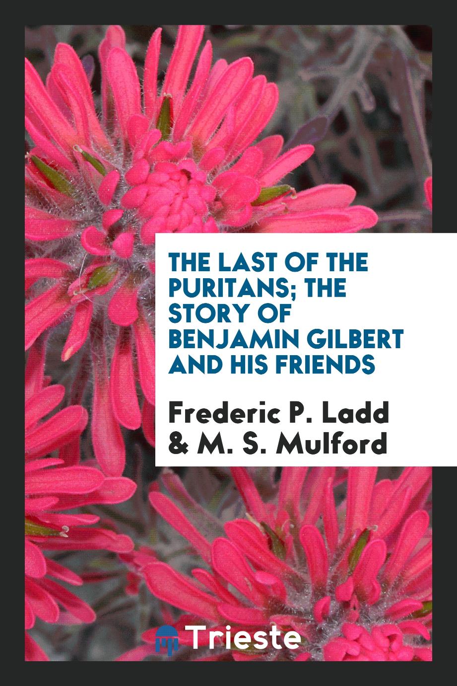The Last of the Puritans; The Story of Benjamin Gilbert and His Friends