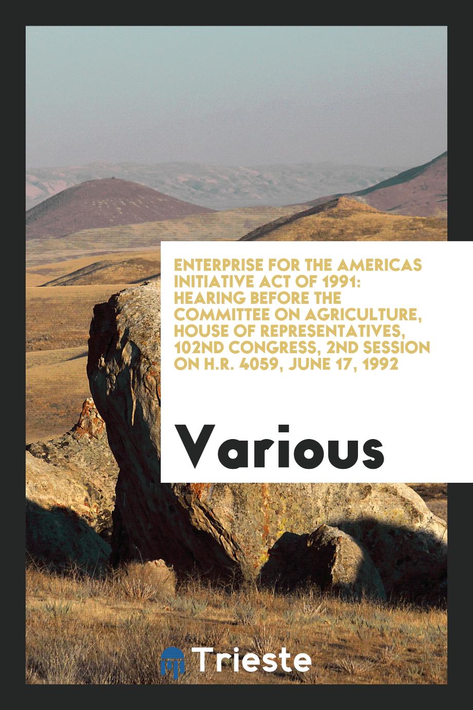 Enterprise for the Americas Initiative Act of 1991: Hearing Before the Committee on Agriculture, House of Representatives, 102nd Congress, 2nd Session on H.R. 4059, June 17, 1992