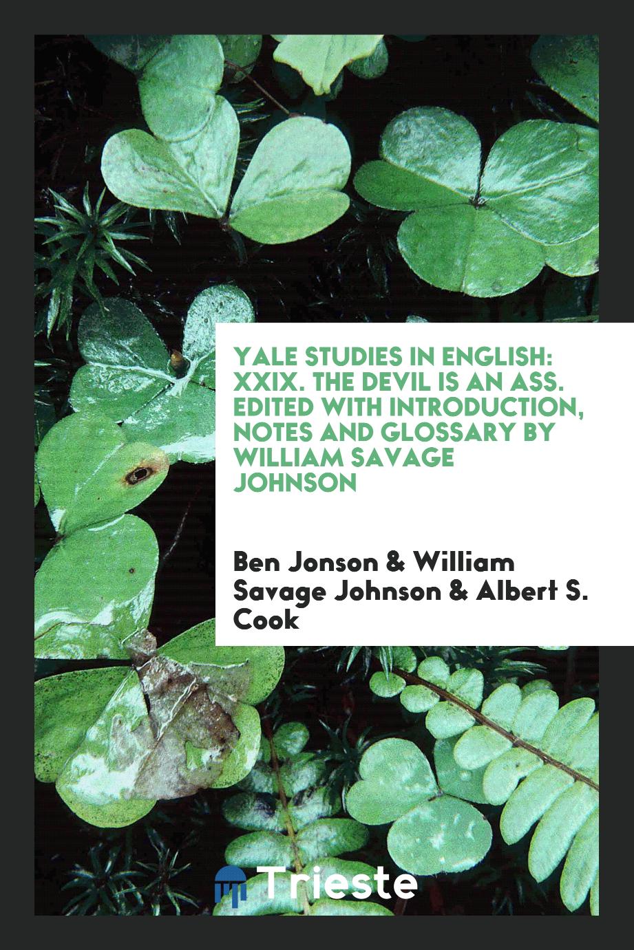 Yale Studies in English: XXIX. The Devil Is an Ass. Edited with Introduction, Notes and Glossary by William Savage Johnson