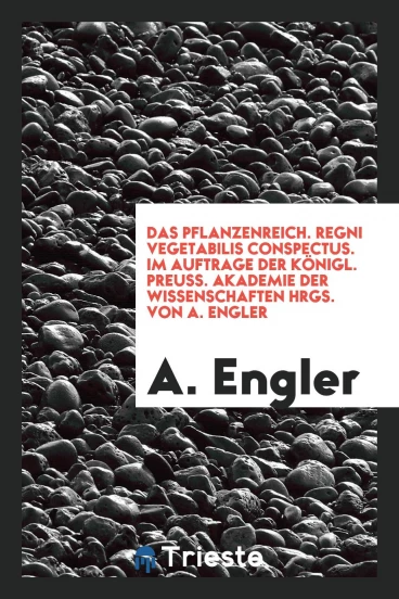 Das Pflanzenreich. Regni vegetabilis conspectus. Im Auftrage der Königl. preuss. Akademie der Wissenschaften hrgs. von A. Engler