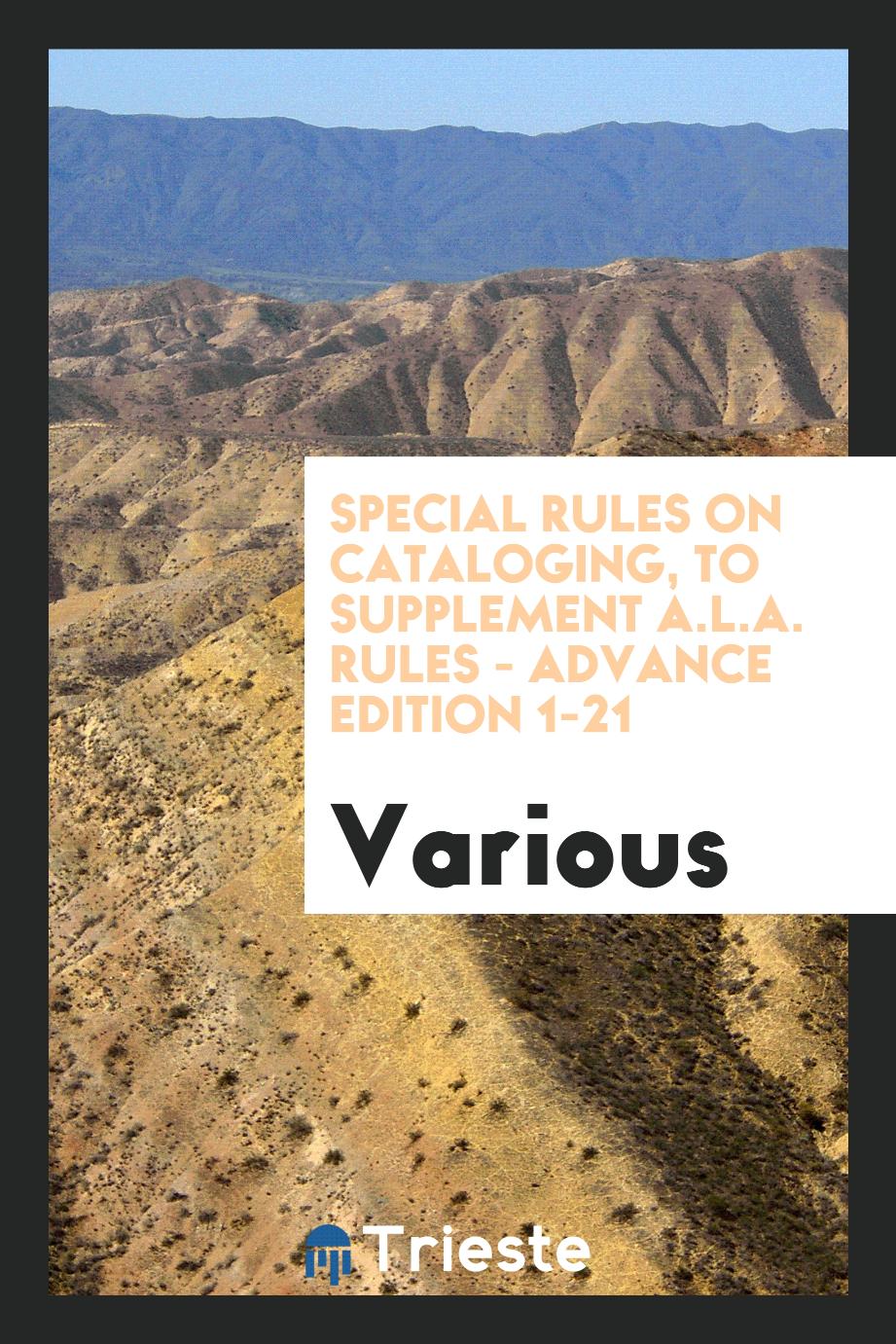 Special rules on cataloging, to supplement A.L.A. rules - Advance edition 1-21