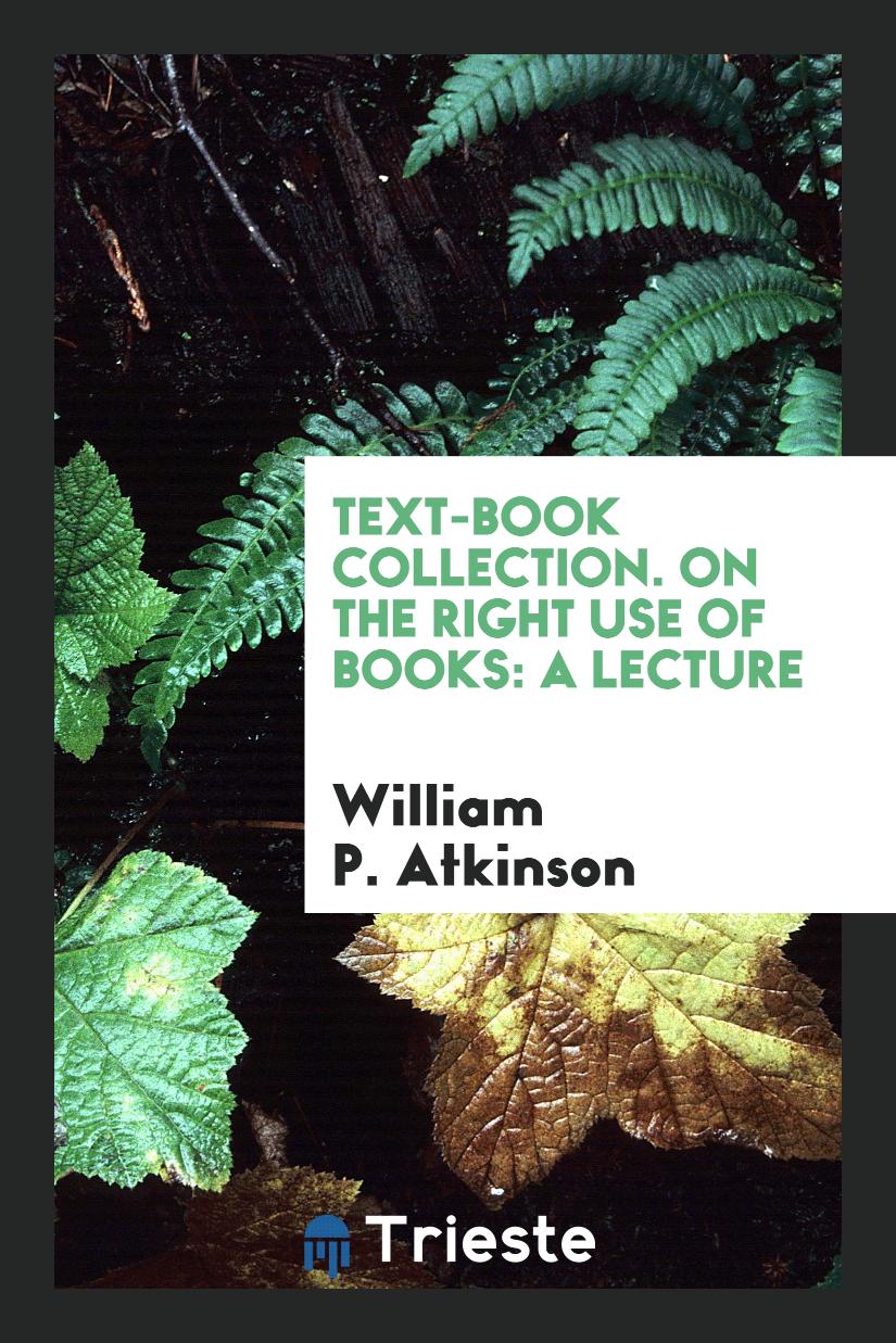 Text-Book Collection. On the Right Use of Books: A Lecture