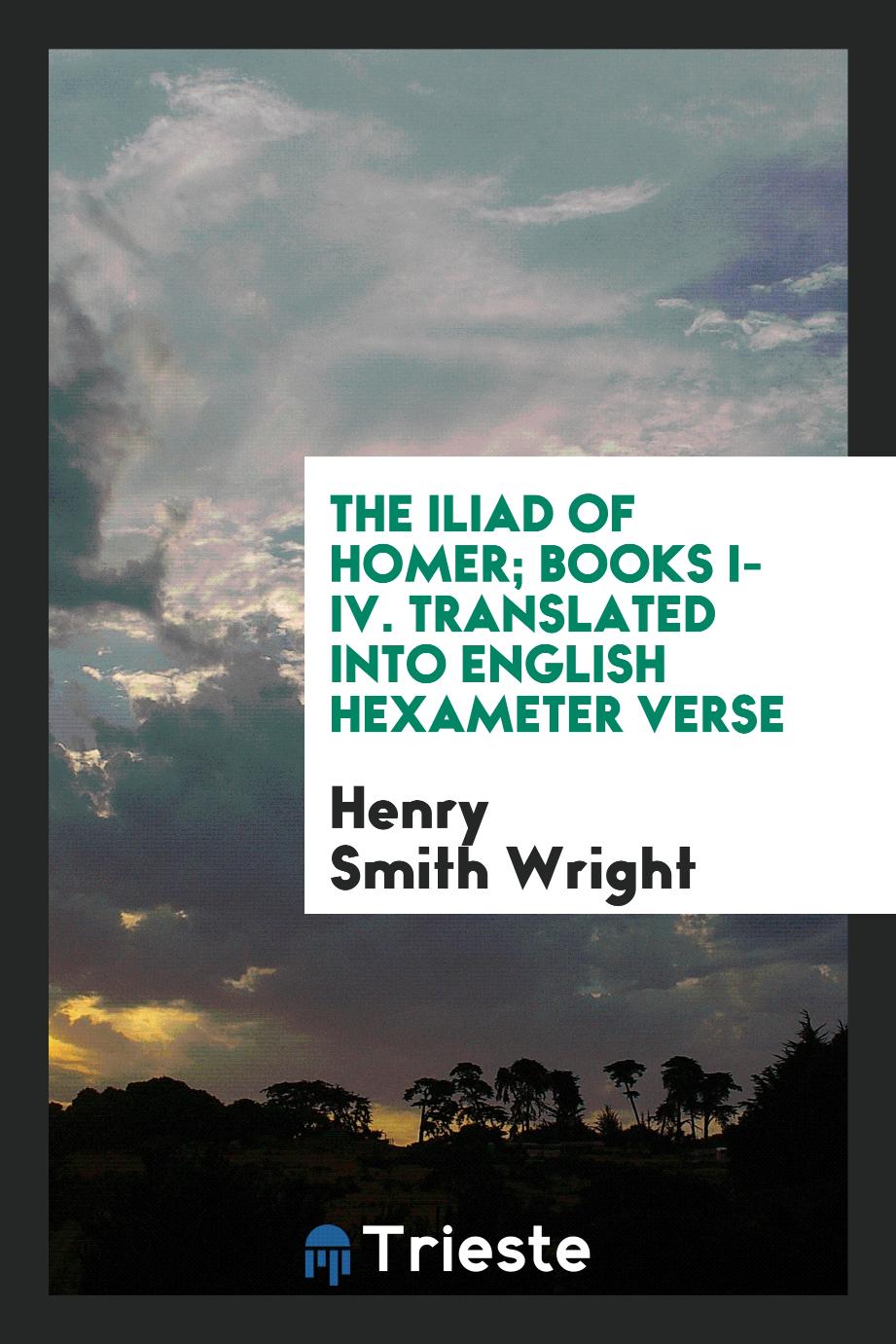 The iliad of Homer; books I-IV. Translated into English hexameter verse