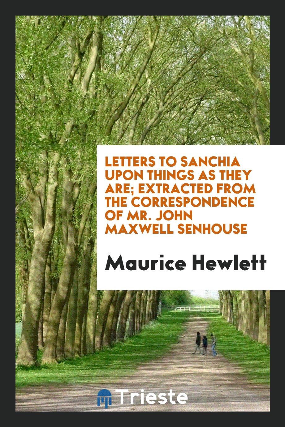 Letters to Sanchia upon Things as They Are; Extracted from the Correspondence of Mr. John Maxwell Senhouse