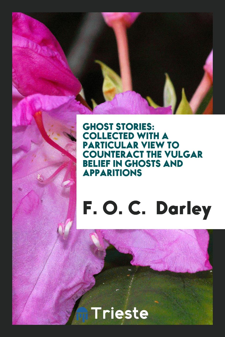 Ghost Stories: Collected with a Particular View to Counteract the Vulgar Belief in Ghosts and Apparitions
