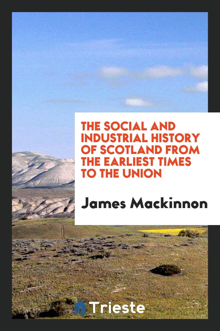 The social and industrial history of Scotland from the earliest times to the Union