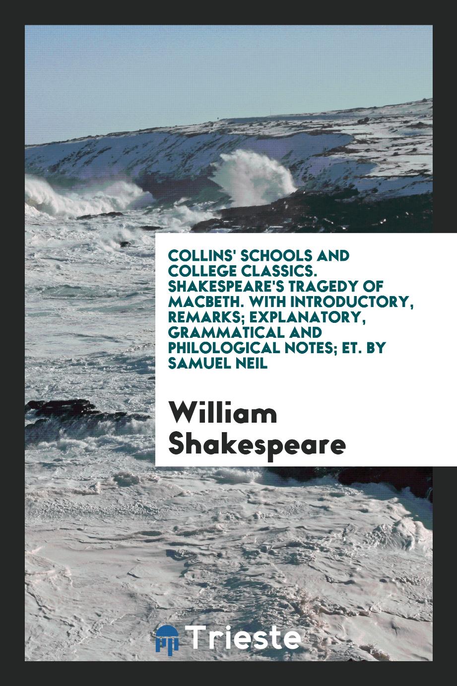 Collins' Schools and College Classics. Shakespeare's tragedy of Macbeth. With Introductory, Remarks; Explanatory, Grammatical and Philological Notes; Etс. By Samuel Neil