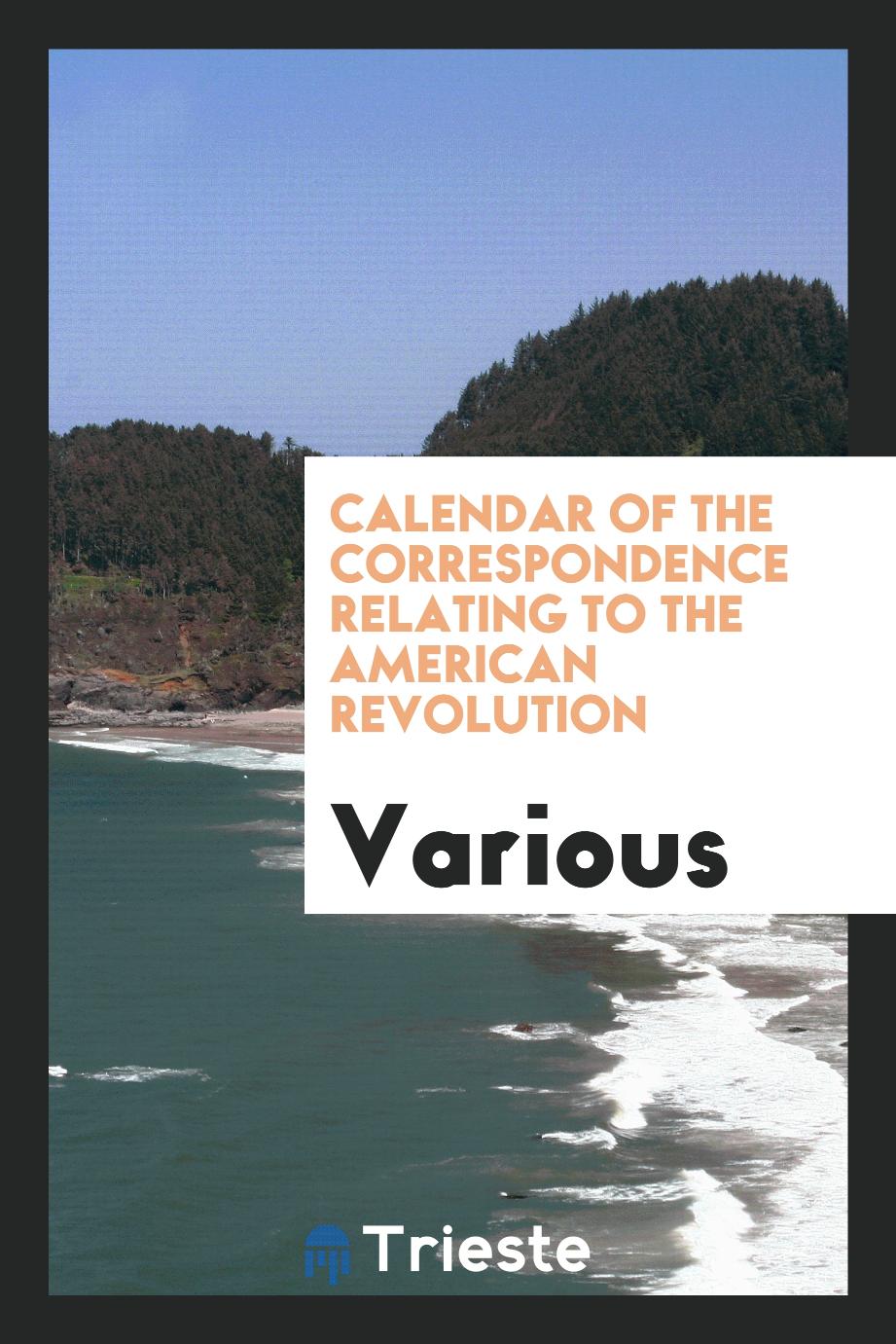 Calendar of the correspondence relating to the American Revolution