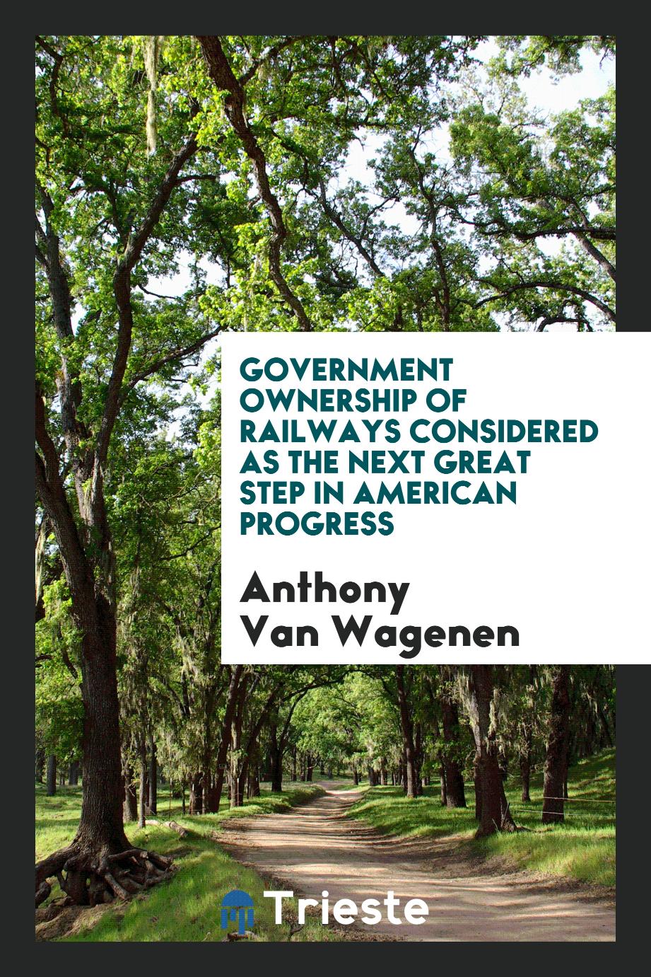 Government ownership of railways considered as the next great step in American progress