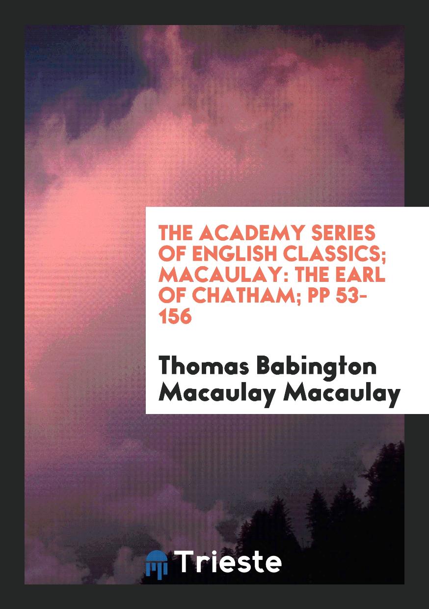 The Academy Series of English Classics; Macaulay: The Earl of Chatham; pp 53-156