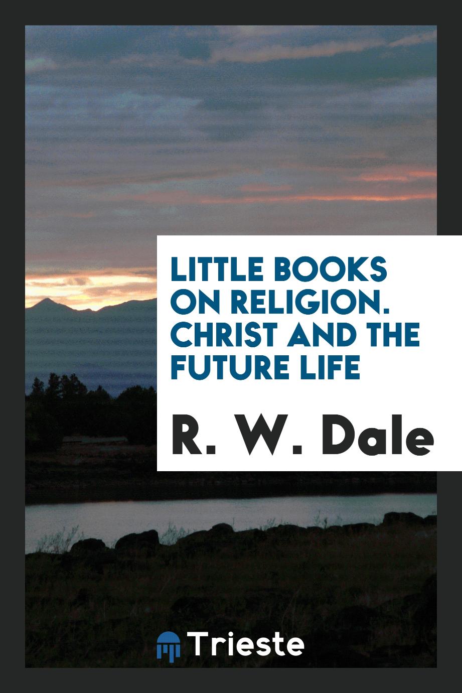 Little books on Religion. Christ and the future life