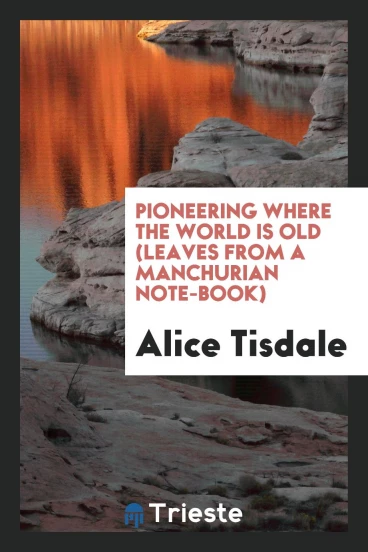 Pioneering where the world is old (leaves from a Manchurian note-book)