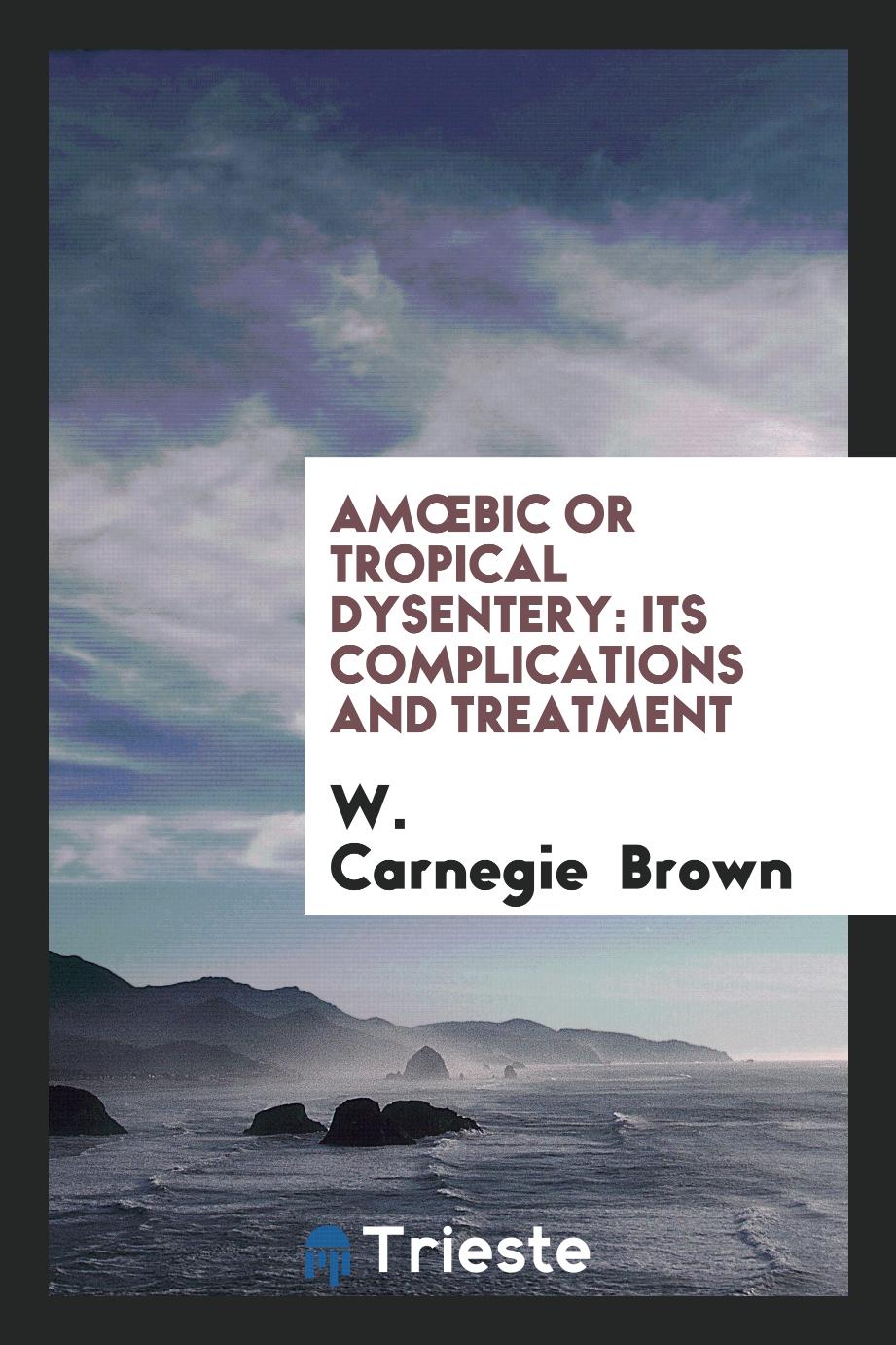 Amœbic Or Tropical Dysentery: Its Complications and Treatment