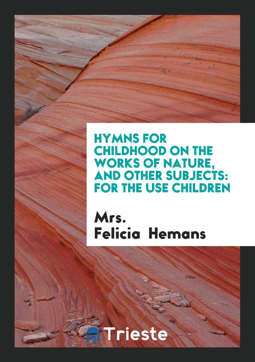 Hymns for Childhood on the Works of Nature, and Other Subjects: For the Use children