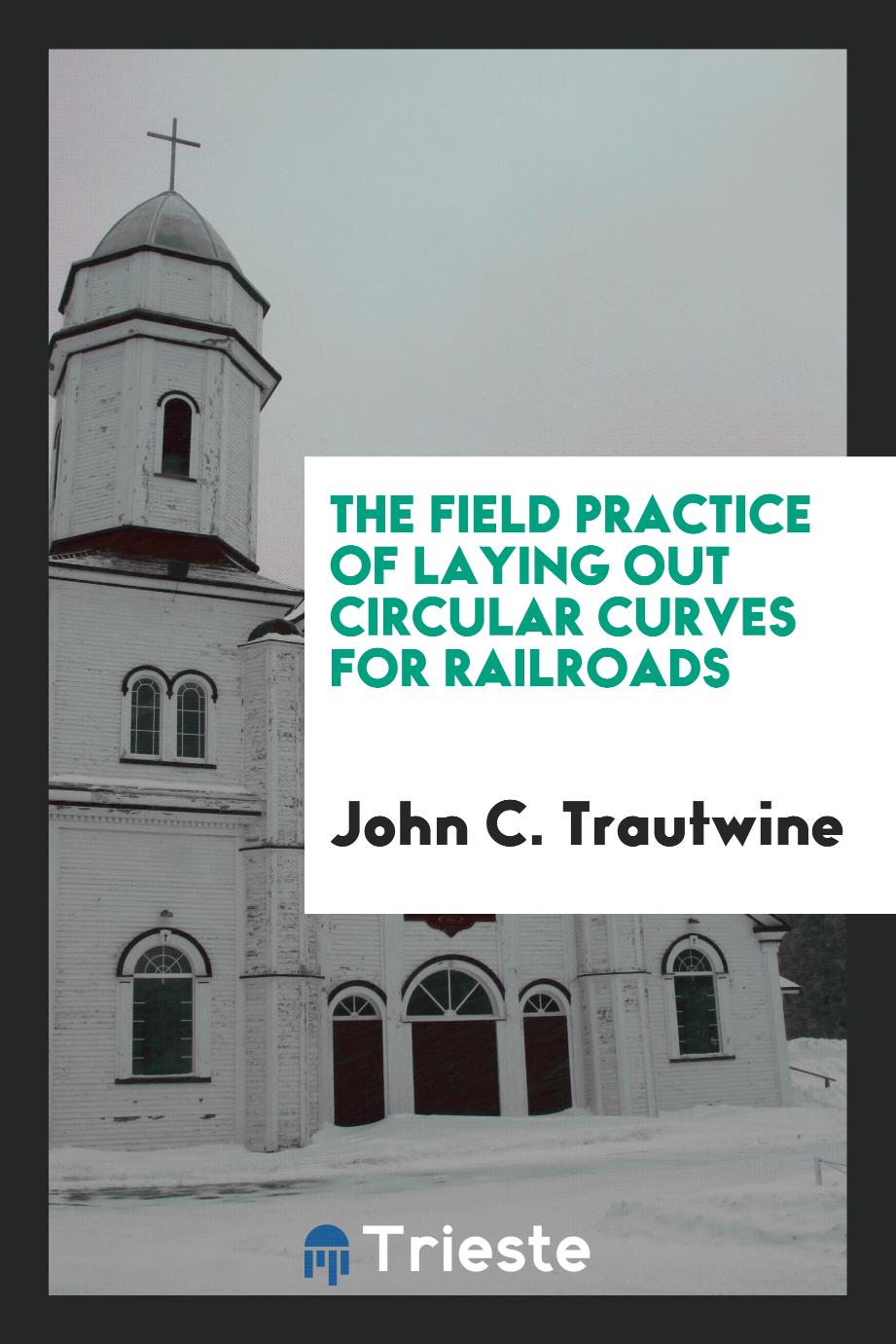 The Field Practice of Laying out Circular Curves for Railroads